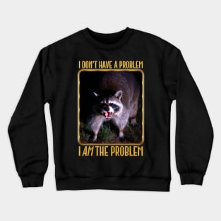 I Don't Have The Problem, I AM The Problem Crewneck Sweatshirt